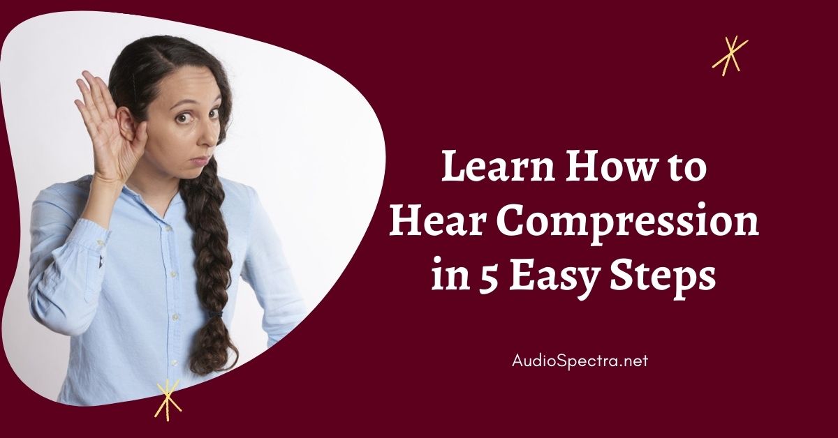 Learn How to Hear Compression in 5 Easy Steps
