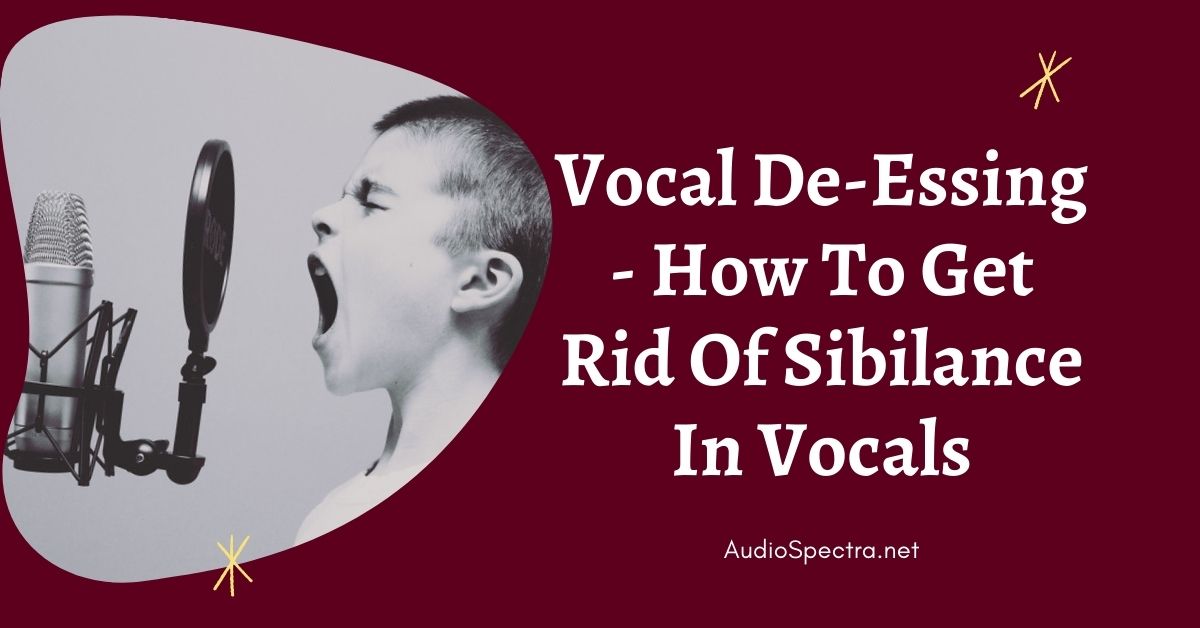 Vocal De-Essing - How To Get Rid Of Sibilance In Vocals
