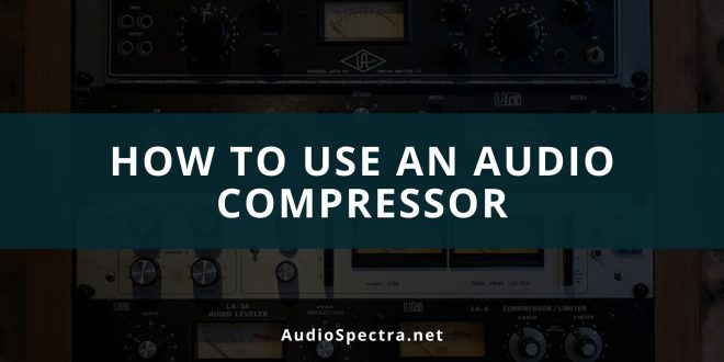 How To Use an Audio Compressor