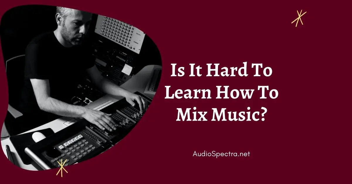 Is It Hard To Learn How To Mix Music