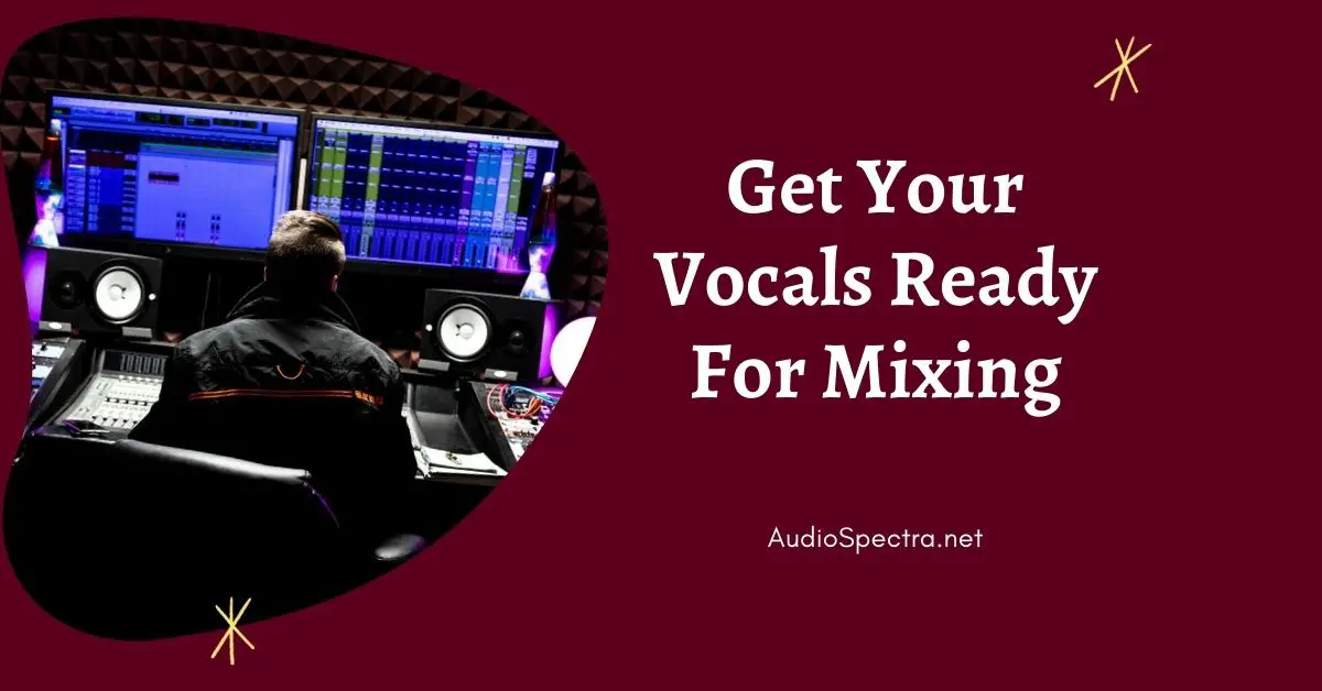 How to Prepare Vocals For Mixing