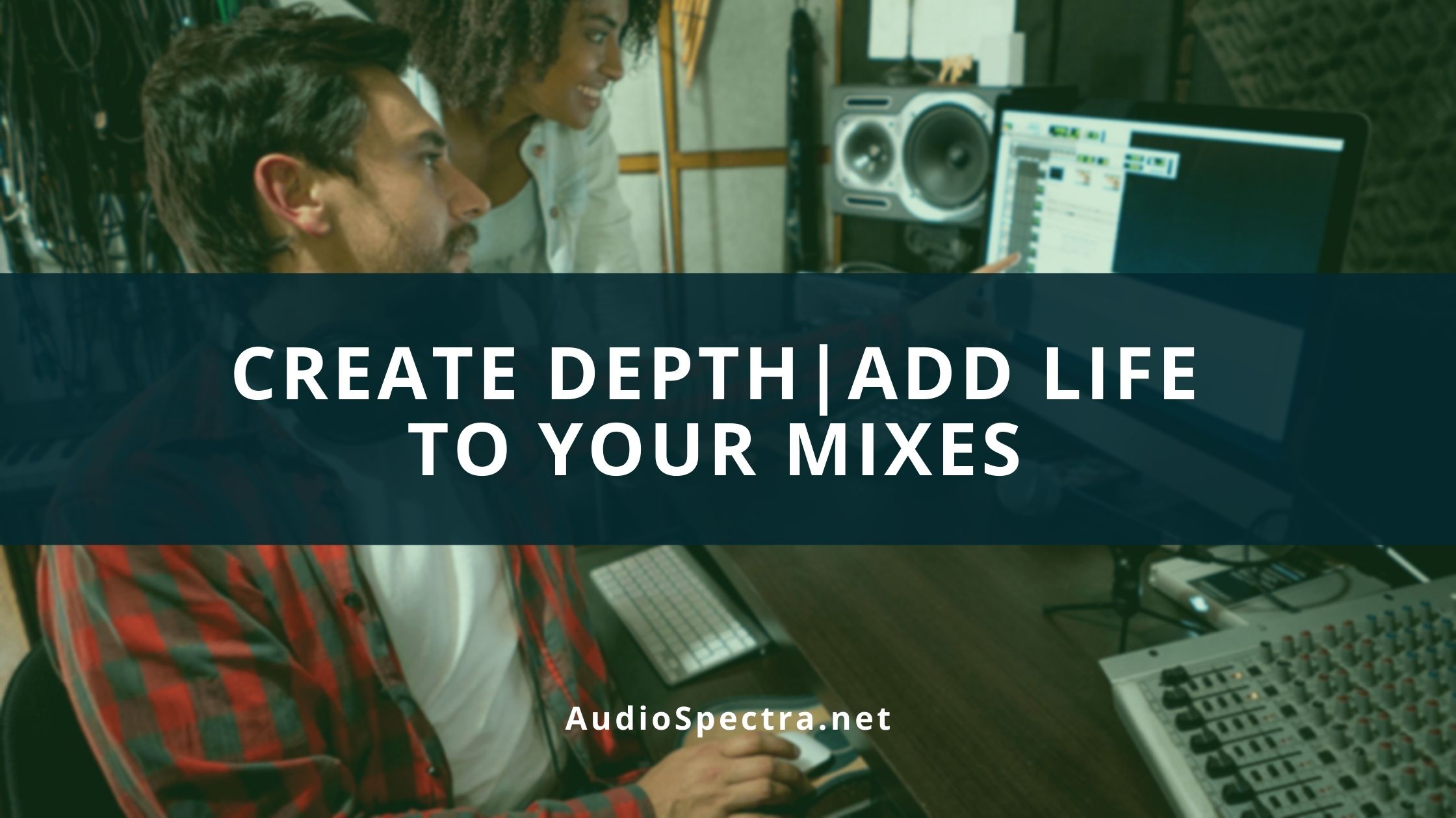 How To Create Depth In A Mix | Add Life To Your Mixes