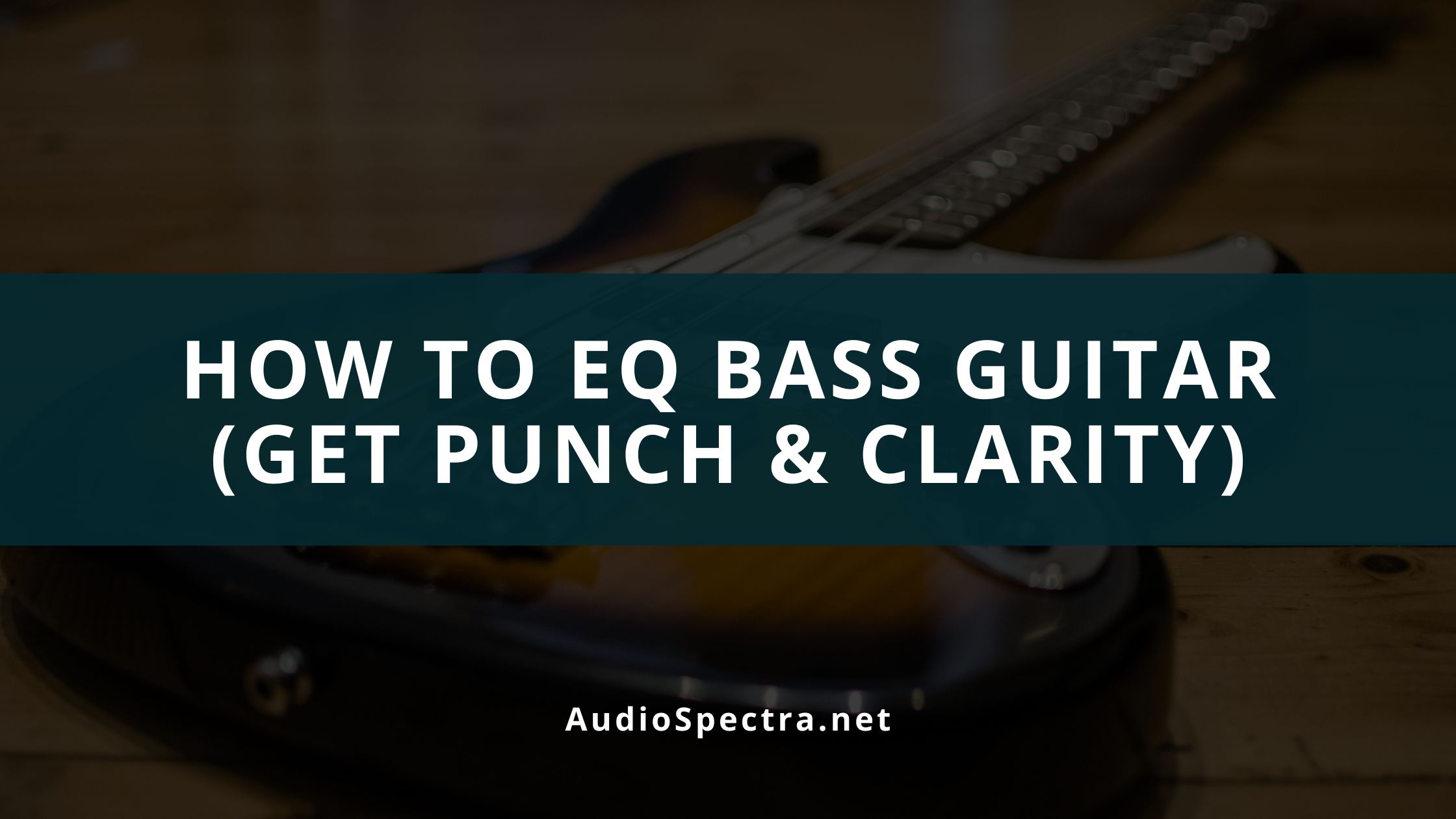 How To EQ Bass Guitar (Get Punch & Clarity)