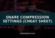 Snare Compression Settings (Cheat Sheet)