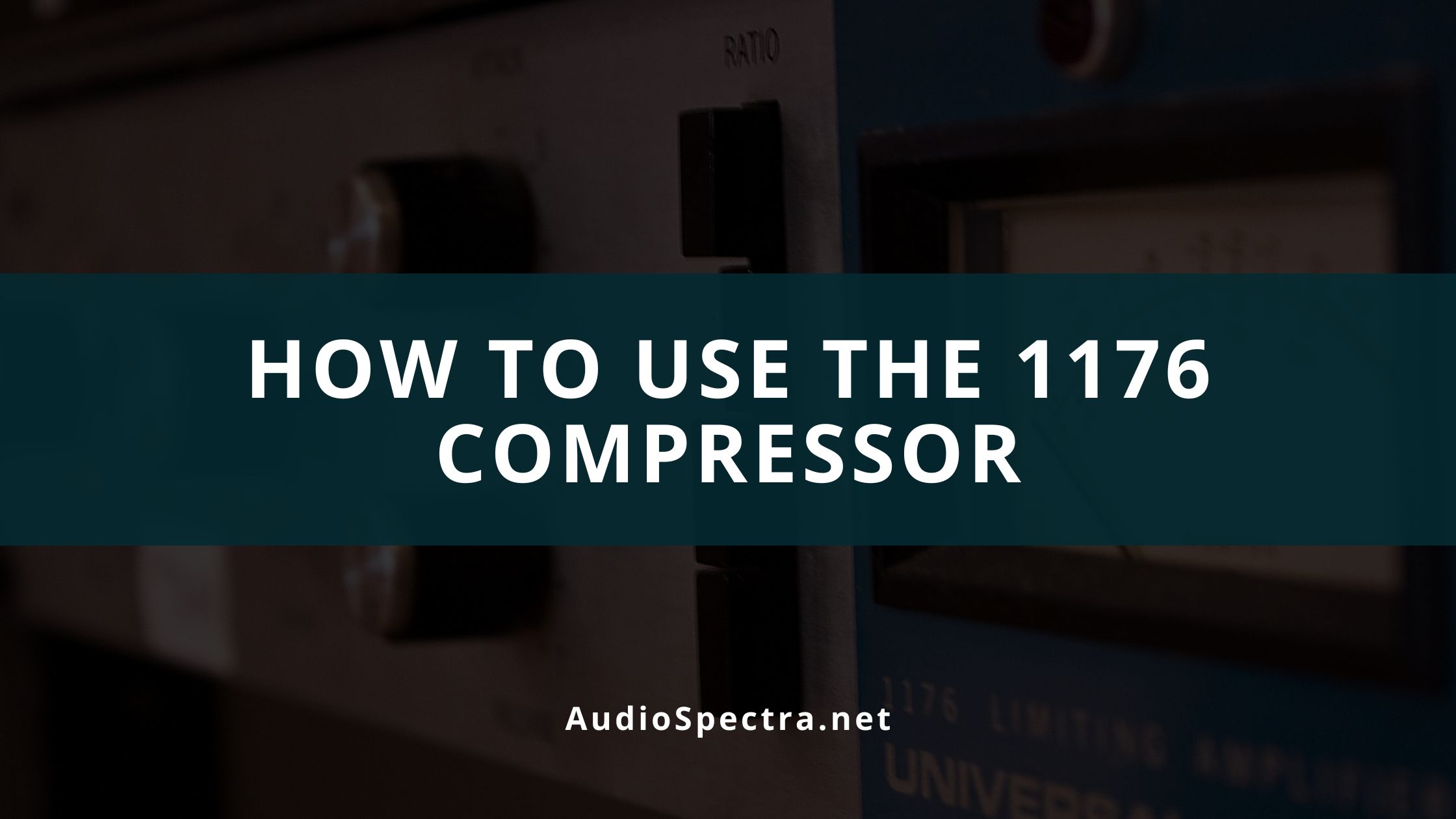 How To Use The 1176 Compressor