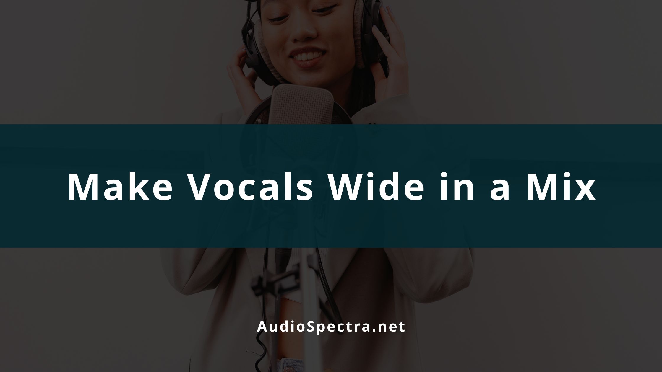 5 Easy Ways To Make Vocals Wide in a Mix