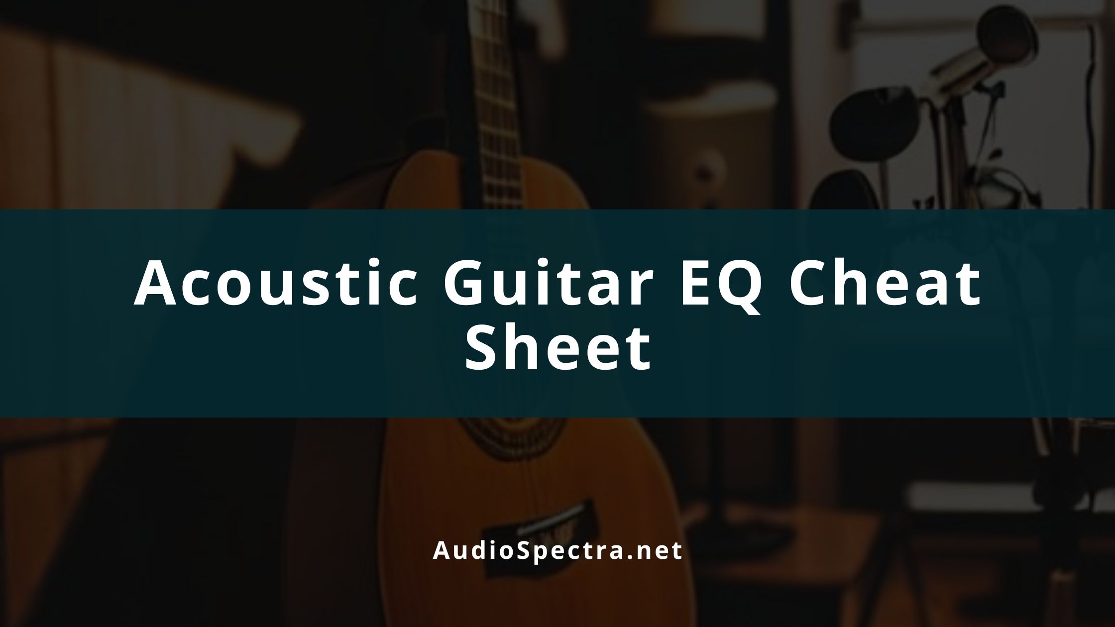 How to EQ Acoustic Guitar (+Cheat Sheet Inside)