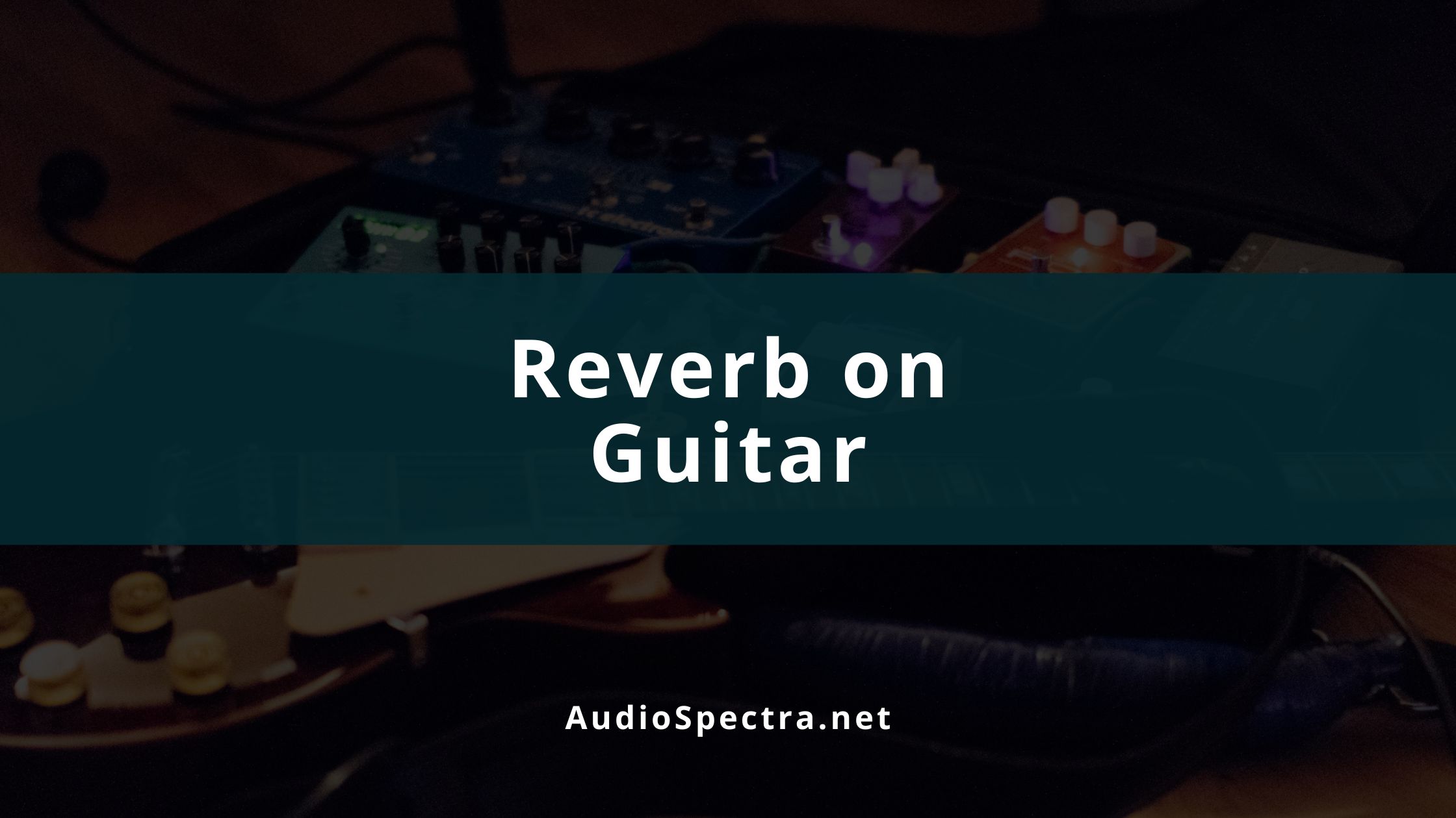 How to Use Reverb on Guitar